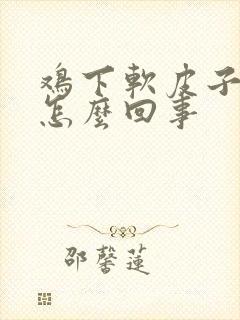 鸡下软皮子蛋是怎么回事