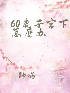 60岁子宫下垂怎么办