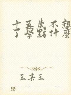 十五岁不想上学了学点什么技术好