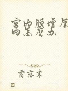 宫内膜增厚有息肉怎么办