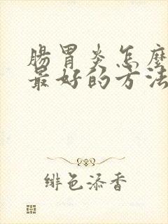 肠胃炎怎么治疗最好的方法