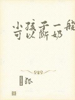 小孩子一般多久可以断奶