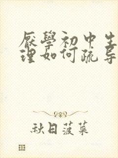 厌学初中生的心理如何疏导