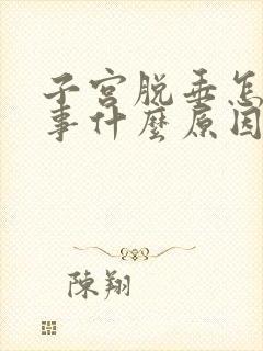 子宫脱垂怎么回事什么原因造成的呢