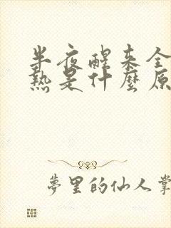 半夜醒来全身发热是什么原因