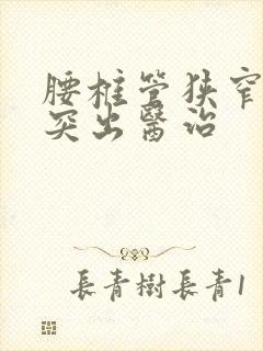 腰椎管狭窄间盘突出医治