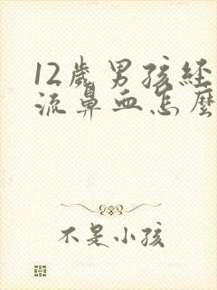 12岁男孩经常流鼻血怎么办