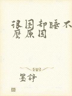 很困却睡不着什么原因