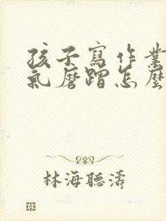 孩子写作业发脾气磨蹭怎么办