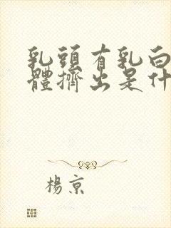 乳头有乳白色液体挤出是什么原因