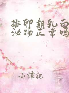 排卵期乳白色分泌物正常吗