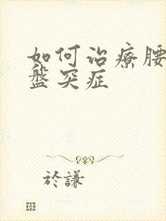 如何治疗腰椎间盘突症