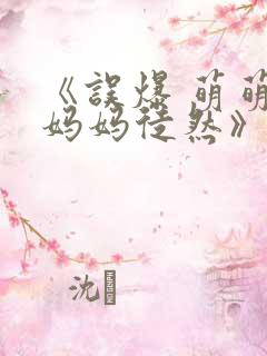 《误爆 萌萌的妈妈徒然》动漫免费观看