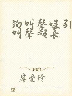 狗叫声吸引狗的叫声超长