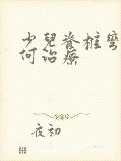 少儿脊椎弯曲如何治疗