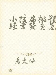 小孩扁桃体肥大经常发炎怎么办