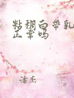 粘稠白带乳白色正常吗