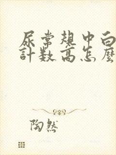 尿常规中白细胞计数高怎么回事