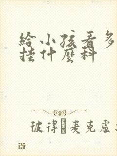 给小孩看多动症挂什么科