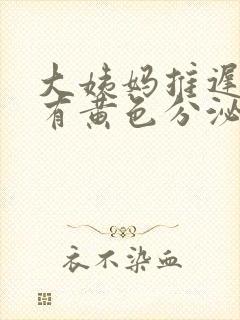 大姨妈推迟十天有黄色分泌物