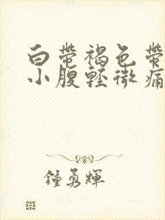 白带褐色带血丝小腹轻微痛