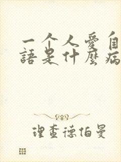 一个人爱自言自语是什么病