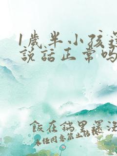 1岁半小孩还不说话正常吗