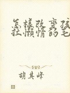 怎样改变孩子拖拉懒惰的毛病