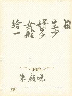 给女婿生日红包一般多少