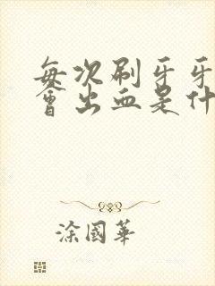 每次刷牙牙龈都会出血是什么原因