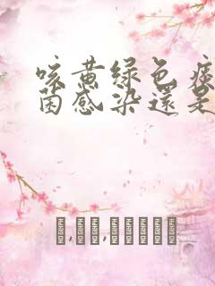 咳黄绿色痰是细菌感染还是病毒感染