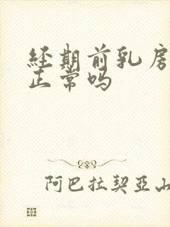 经期前乳房胀痛正常吗