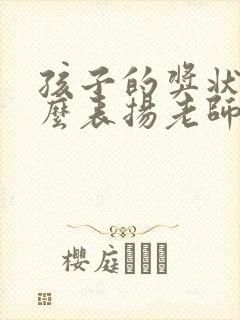 孩子的奖状了怎么表扬老师