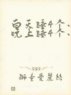 白天睡4个小时晚上睡4个小时正常吗