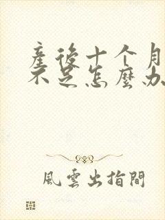 产后十个月奶水不足怎么办