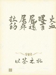 拉屎屁眼火辣辣的疼还有血