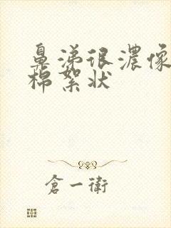 鼻涕很浓像白色棉絮状