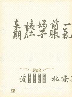 来姨妈前一个星期肚子胀气是为什么