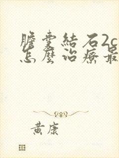 胆囊结石2cm怎么治疗最好的方法