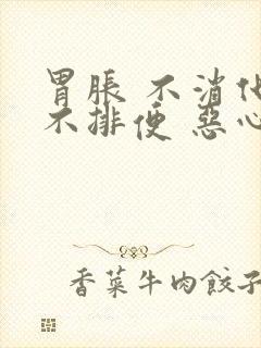 胃胀 不消化 不排便 恶心想吐