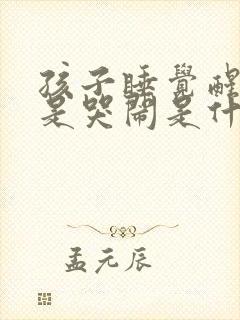 孩子睡觉醒了总是哭闹是什么原因