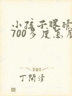 小孩子眼睛近视700多度怎么办?