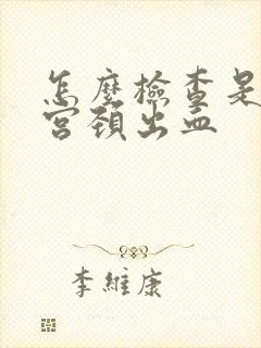 怎么检查是不是宫颈出血