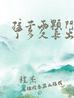 孩子两颗门牙掉了多久长出来