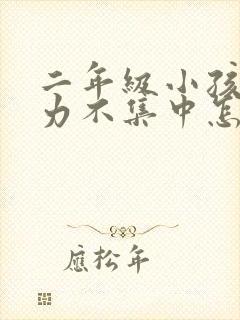 二年级小孩注意力不集中怎么办