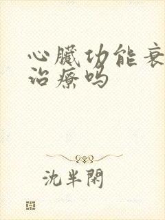 心脏功能衰竭能治疗吗