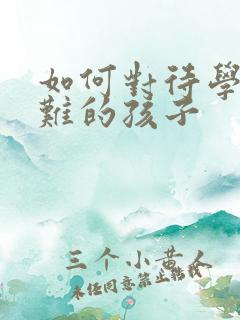 如何对待学习困难的孩子