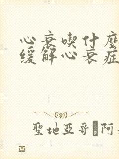 心衰吃什么药能缓解心衰症状