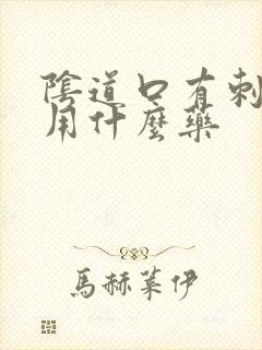 阴道口有刺痛感用什么药