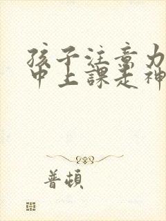 孩子注意力不集中上课走神